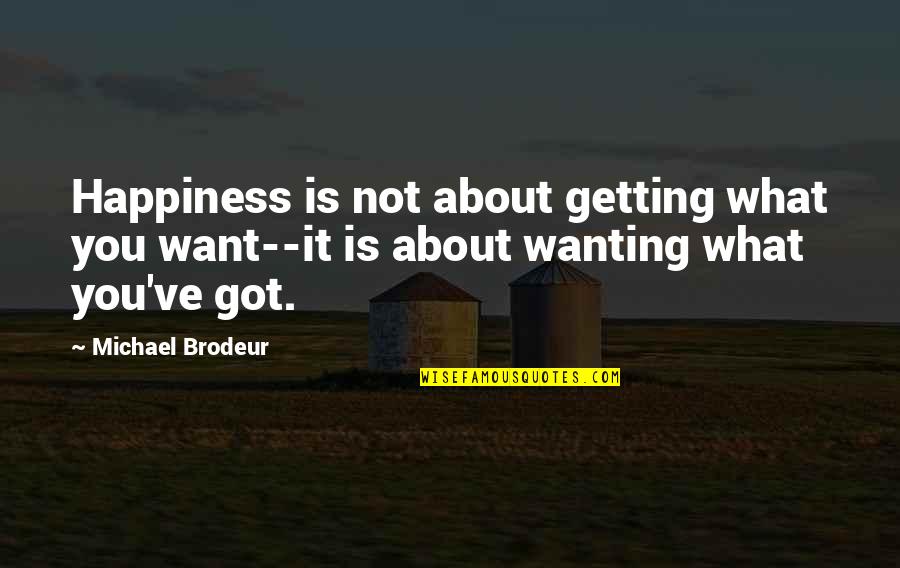 Relaciones De Larga Distancia Quotes By Michael Brodeur: Happiness is not about getting what you want--it Relaciones De Larga Distancia Quotes By Michael Brodeur: Happiness is not about getting what you want--it