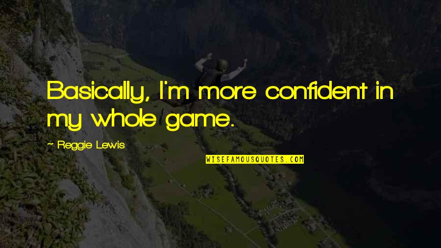 Relaciones Internacionales Quotes By Reggie Lewis: Basically, I'm more confident in my whole game.
