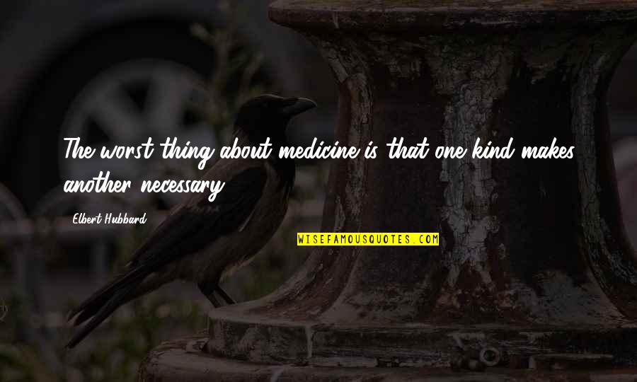Relaciones Personales Quotes By Elbert Hubbard: The worst thing about medicine is that one