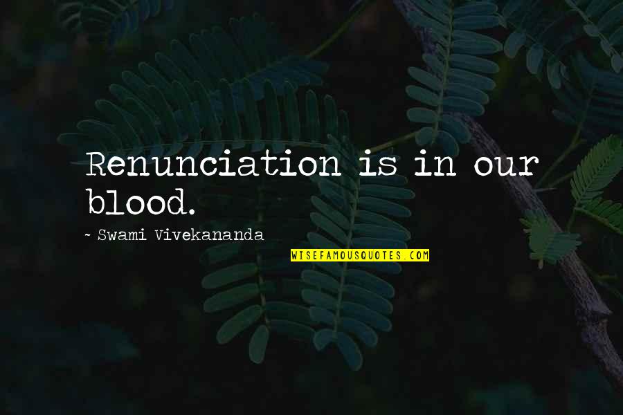 Relaciones Personales Quotes By Swami Vivekananda: Renunciation is in our blood.