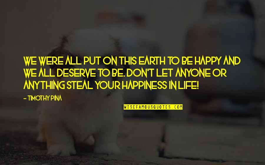 Relaitionship Quotes By Timothy Pina: We were all put on this earth to Relaitionship Quotes By Timothy Pina: We were all put on this earth to