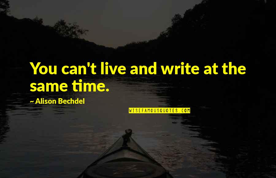 Relajado En Quotes By Alison Bechdel: You can't live and write at the same Relajado En Quotes By Alison Bechdel: You can't live and write at the same