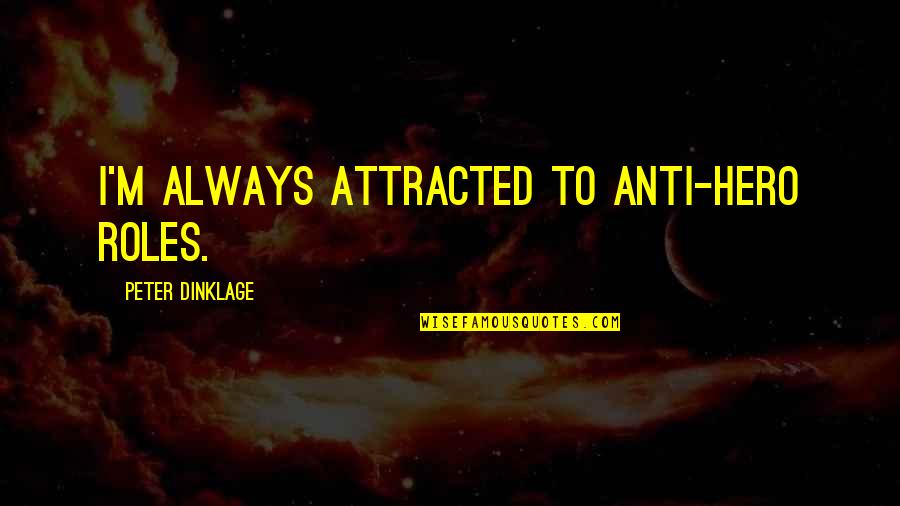 Relajado En Quotes By Peter Dinklage: I'm always attracted to anti-hero roles. Relajado En Quotes By Peter Dinklage: I'm always attracted to anti-hero roles.