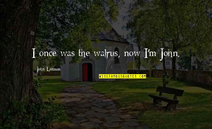 Relalise Quotes By John Lennon: I once was the walrus, now I'm John.