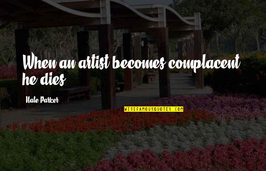 Relampagos Translation Quotes By Nate Parker: When an artist becomes complacent, he dies. Relampagos Translation Quotes By Nate Parker: When an artist becomes complacent, he dies.