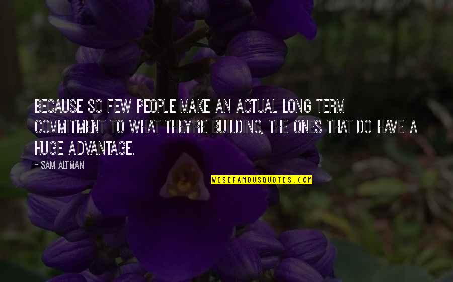 Relander Auctions Quotes By Sam Altman: Because so few people make an actual long Relander Auctions Quotes By Sam Altman: Because so few people make an actual long