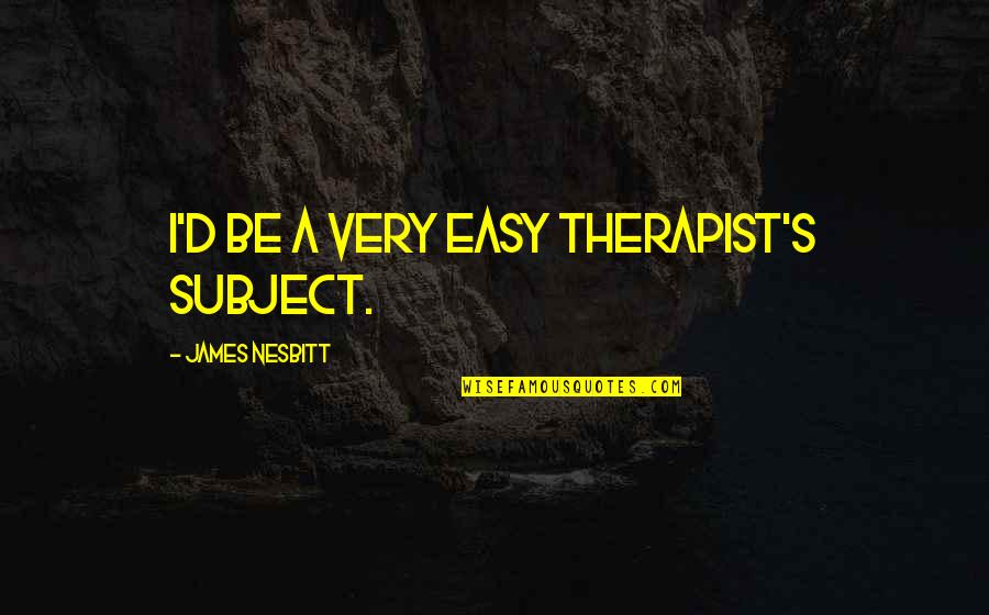 Relandersgrund Quotes By James Nesbitt: I'd be a very easy therapist's subject. Relandersgrund Quotes By James Nesbitt: I'd be a very easy therapist's subject.