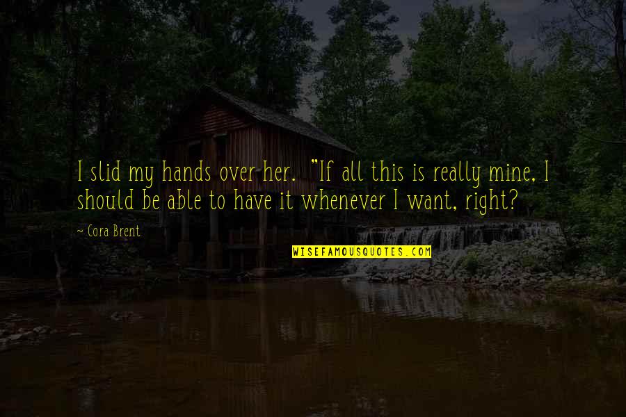 Relangi Comedy Quotes By Cora Brent: I slid my hands over her. "If all Relangi Comedy Quotes By Cora Brent: I slid my hands over her. "If all