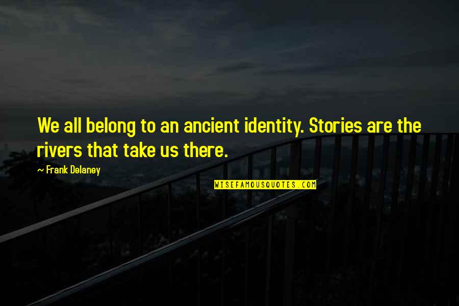 Relaoes Quotes By Frank Delaney: We all belong to an ancient identity. Stories