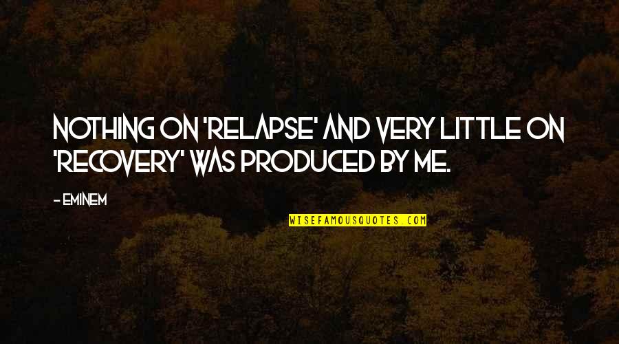 Relapse Eminem Quotes By Eminem: Nothing on 'Relapse' and very little on 'Recovery'