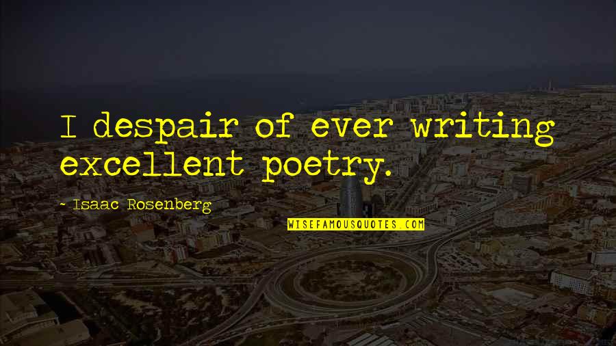 Relapse Quotes By Isaac Rosenberg: I despair of ever writing excellent poetry.