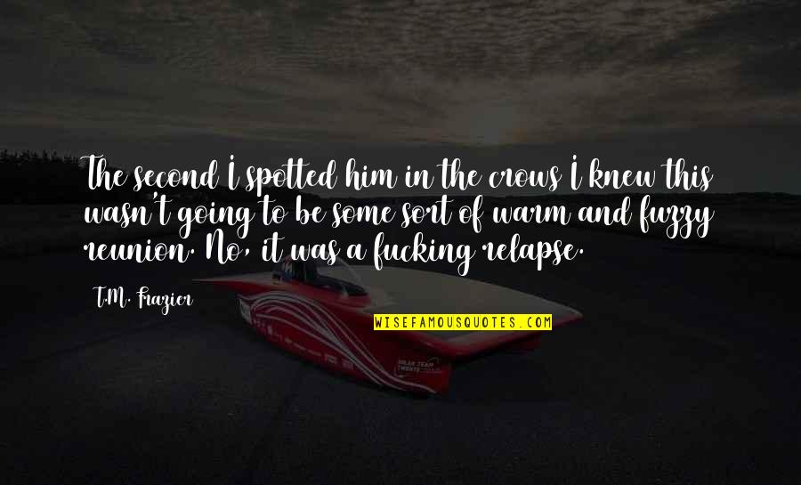 Relapse Quotes By T.M. Frazier: The second I spotted him in the crows