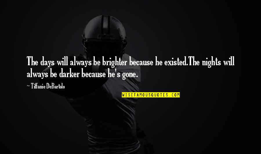Relapsereords Quotes By Tiffanie DeBartolo: The days will always be brighter because he Relapsereords Quotes By Tiffanie DeBartolo: The days will always be brighter because he