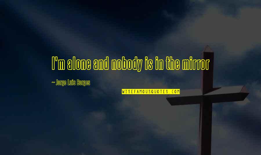 Relapses In Multiple Sclerosis Quotes By Jorge Luis Borges: I'm alone and nobody is in the mirror Relapses In Multiple Sclerosis Quotes By Jorge Luis Borges: I'm alone and nobody is in the mirror