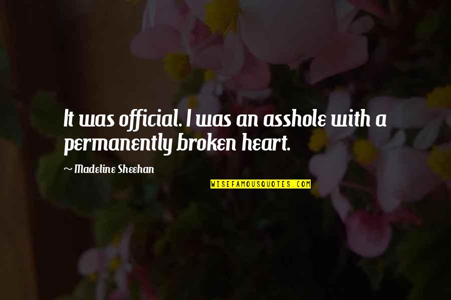 Relapses Of People Quotes By Madeline Sheehan: It was official. I was an asshole with
