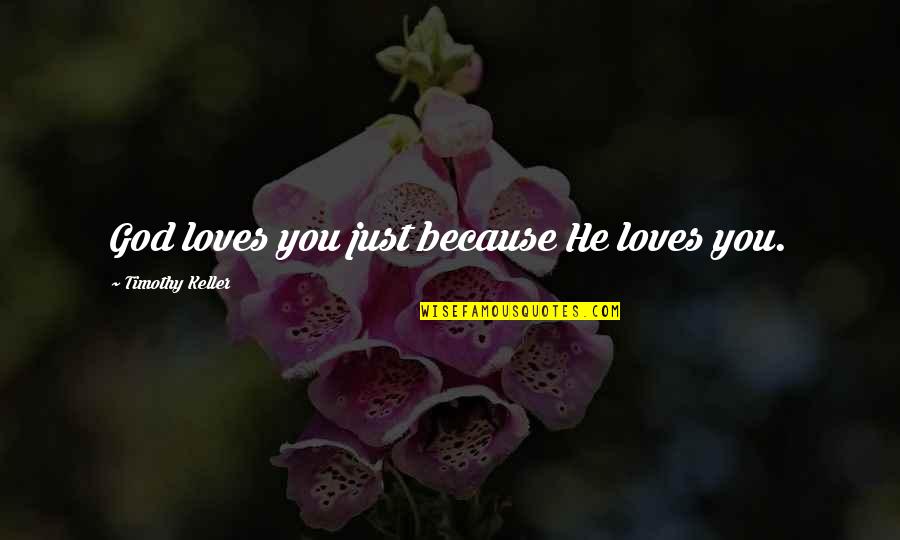 Relapses Of People Quotes By Timothy Keller: God loves you just because He loves you.