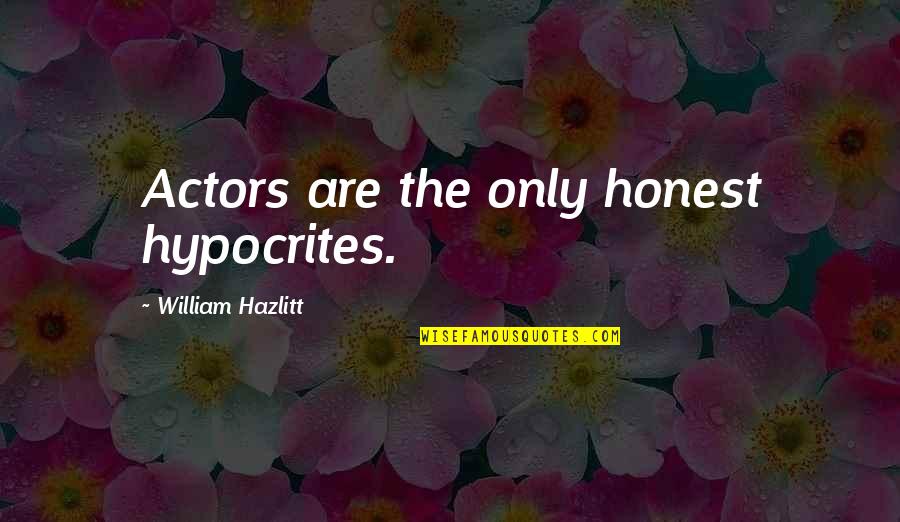 Relapsing On Drugs Quotes By William Hazlitt: Actors are the only honest hypocrites.