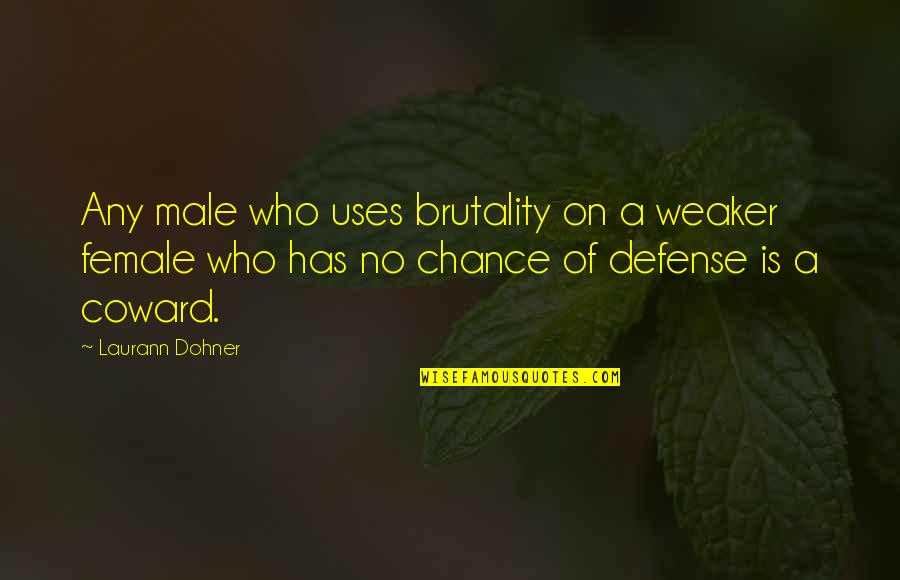 Relasinsips Quotes By Laurann Dohner: Any male who uses brutality on a weaker