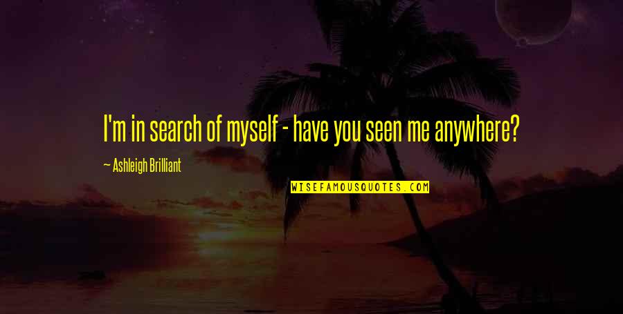 Relatability Psychology Quotes By Ashleigh Brilliant: I'm in search of myself - have you