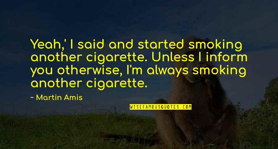 Relatability Quotes By Martin Amis: Yeah,' I said and started smoking another cigarette.