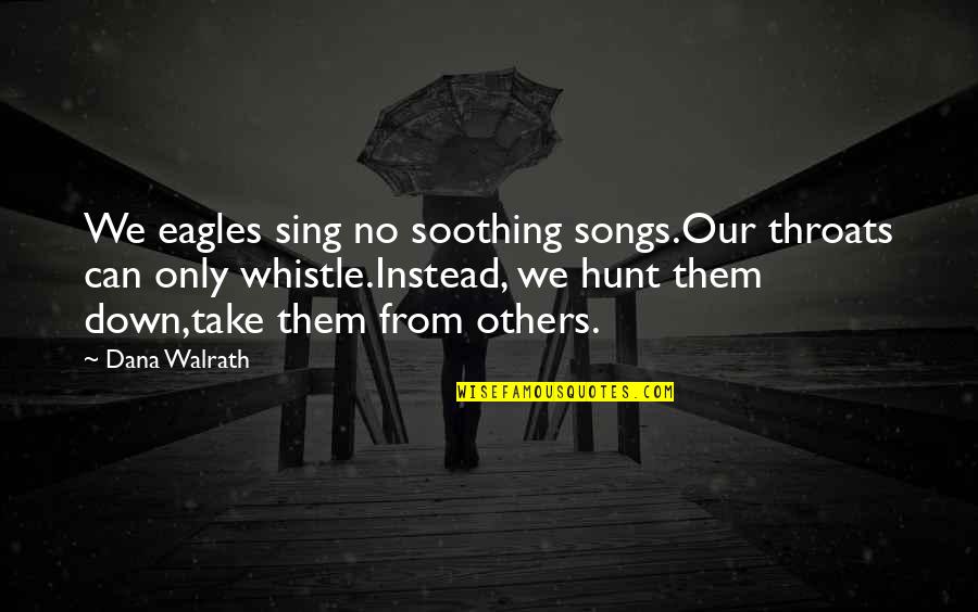 Relatability Spelling Quotes By Dana Walrath: We eagles sing no soothing songs.Our throats can