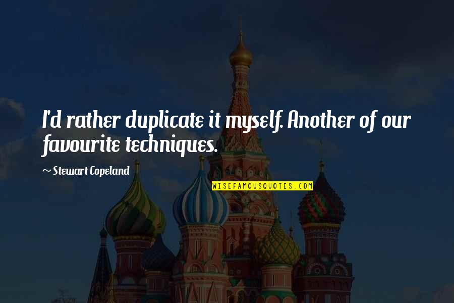 Relatable Guys Quotes By Stewart Copeland: I'd rather duplicate it myself. Another of our