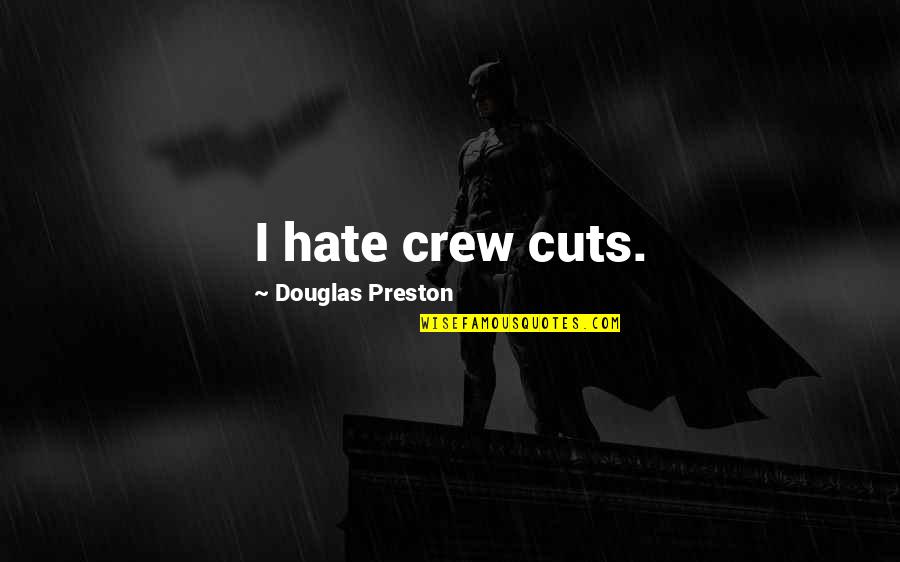Relatable Quotes By Douglas Preston: I hate crew cuts.