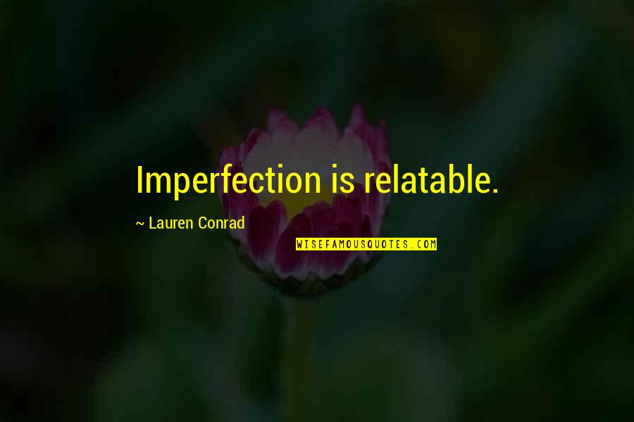 Relatable Quotes By Lauren Conrad: Imperfection is relatable.