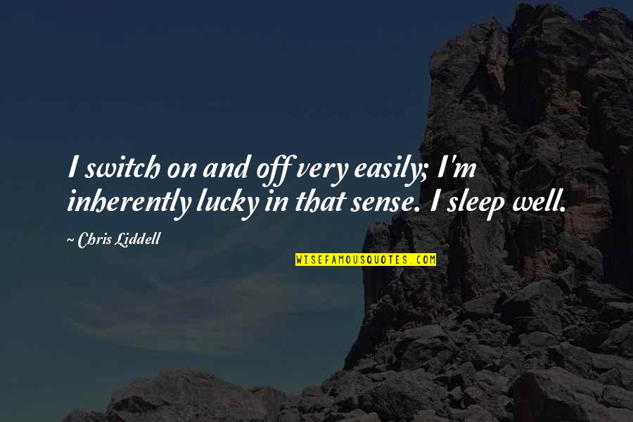 Relatable Short Quotes By Chris Liddell: I switch on and off very easily; I'm