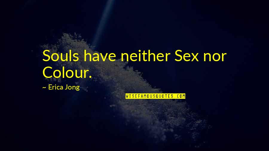 Relatable Short Quotes By Erica Jong: Souls have neither Sex nor Colour.
