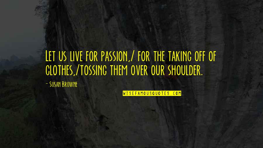 Relatable Spanish Quotes By Susan Browne: Let us live for passion,/ for the taking