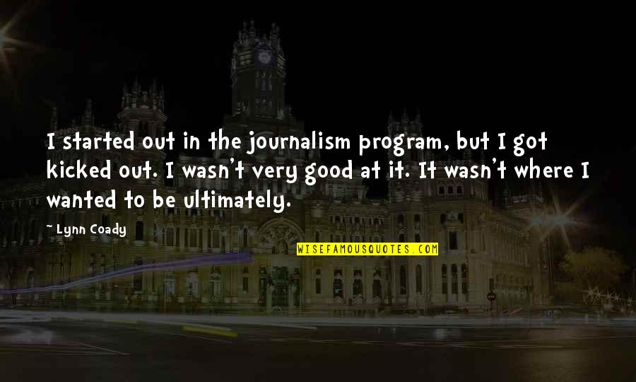 Relatable Tv Show Quotes By Lynn Coady: I started out in the journalism program, but Relatable Tv Show Quotes By Lynn Coady: I started out in the journalism program, but