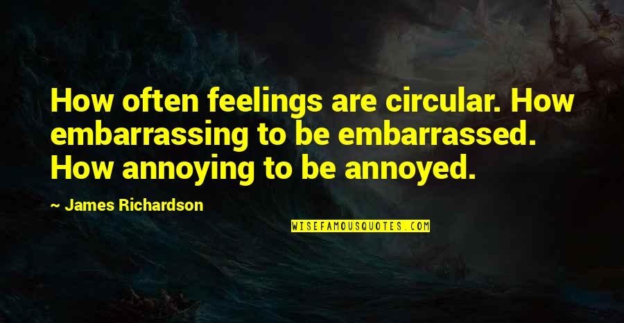 Relatable Uni Quotes By James Richardson: How often feelings are circular. How embarrassing to