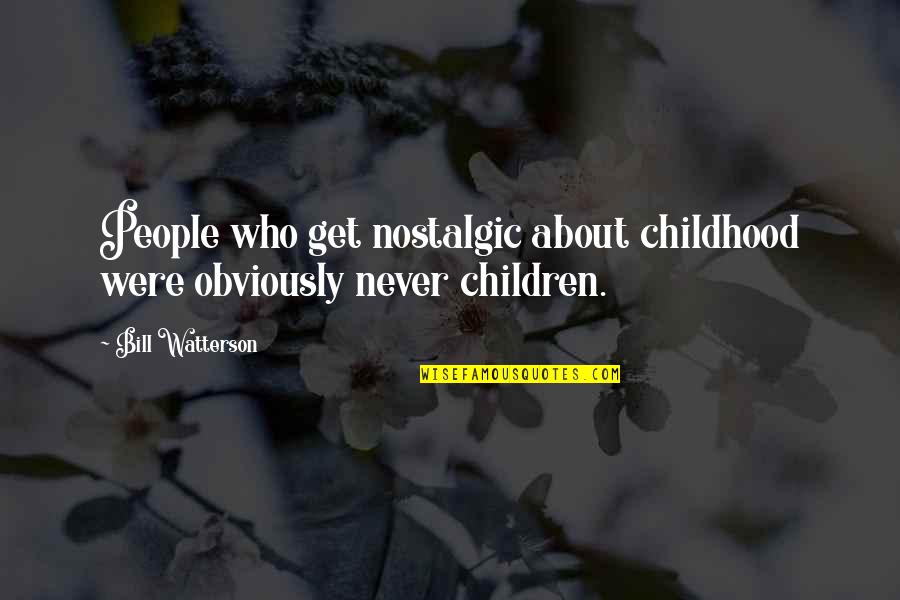 Relatar Quotes By Bill Watterson: People who get nostalgic about childhood were obviously