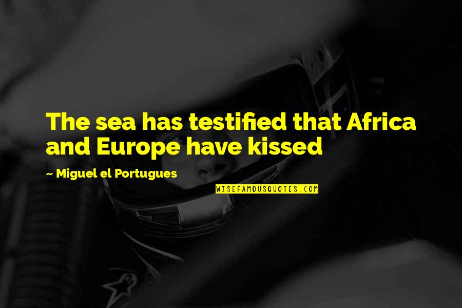 Relate Ako Quotes By Miguel El Portugues: The sea has testified that Africa and Europe
