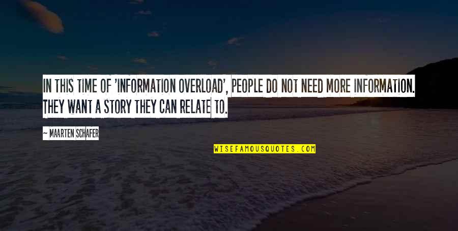 Relate Quotes By Maarten Schafer: In this time of 'information overload', people do