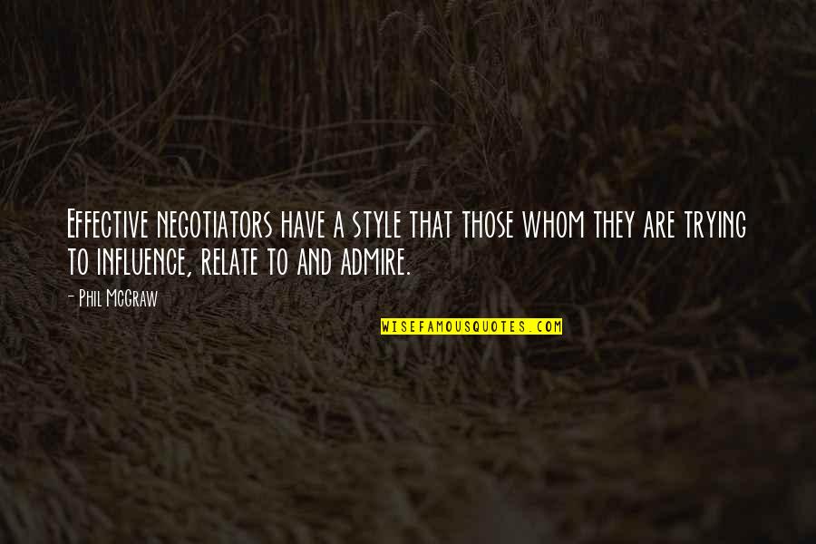 Relate Quotes By Phil McGraw: Effective negotiators have a style that those whom