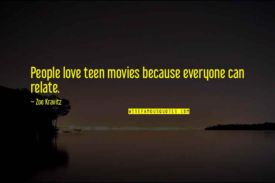 Relate Quotes By Zoe Kravitz: People love teen movies because everyone can relate.