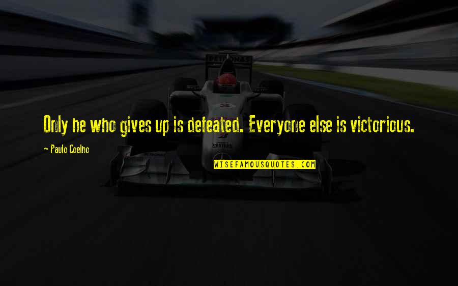 Relateable Quotes By Paulo Coelho: Only he who gives up is defeated. Everyone