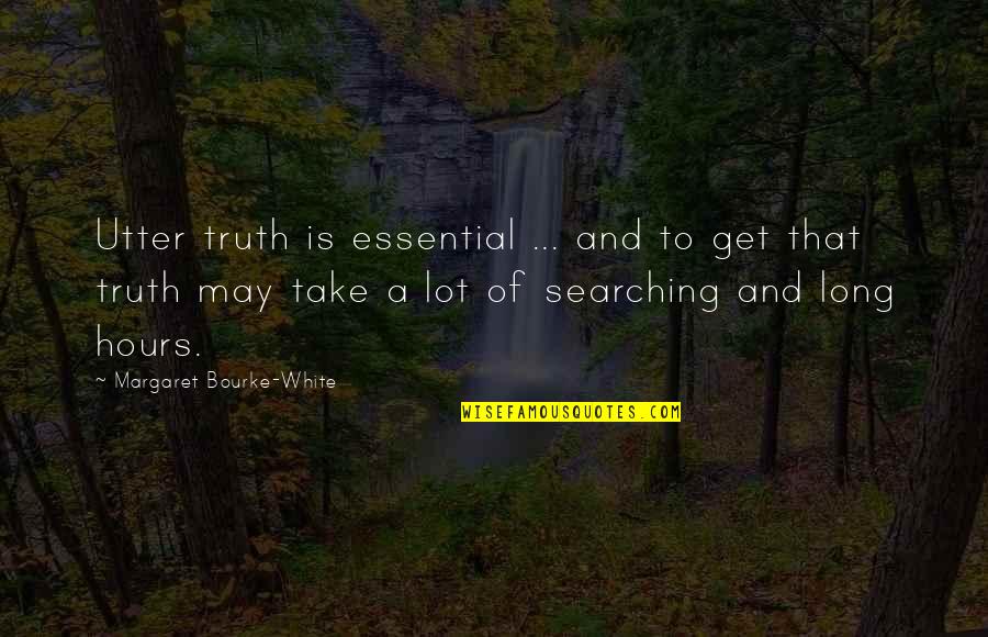 Relatedly Quotes By Margaret Bourke-White: Utter truth is essential ... and to get