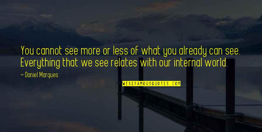 Relates Quotes By Daniel Marques: You cannot see more or less of what