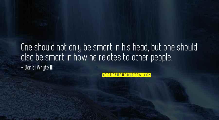 Relates Quotes By Daniel Whyte III: One should not only be smart in his