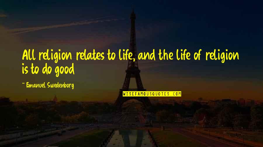 Relates Quotes By Emanuel Swedenborg: All religion relates to life, and the life