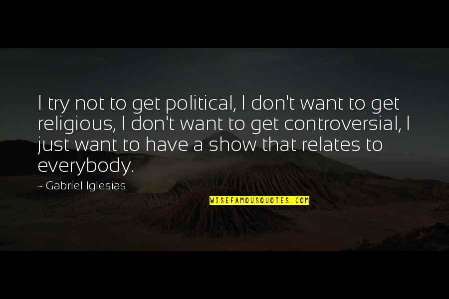 Relates Quotes By Gabriel Iglesias: I try not to get political, I don't