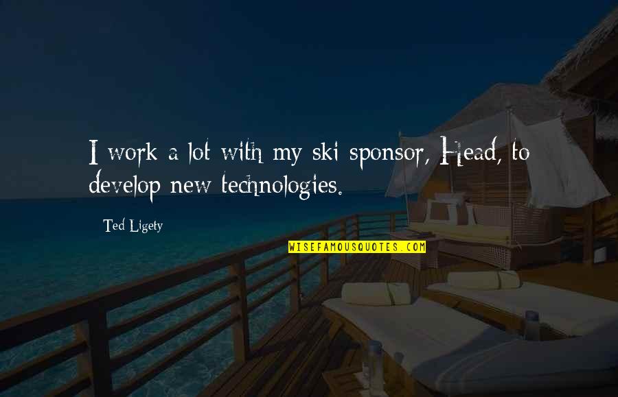 Relateth Quotes By Ted Ligety: I work a lot with my ski sponsor,