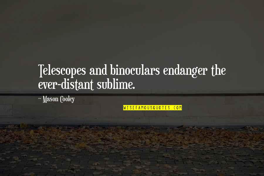 Relatient Quotes By Mason Cooley: Telescopes and binoculars endanger the ever-distant sublime.