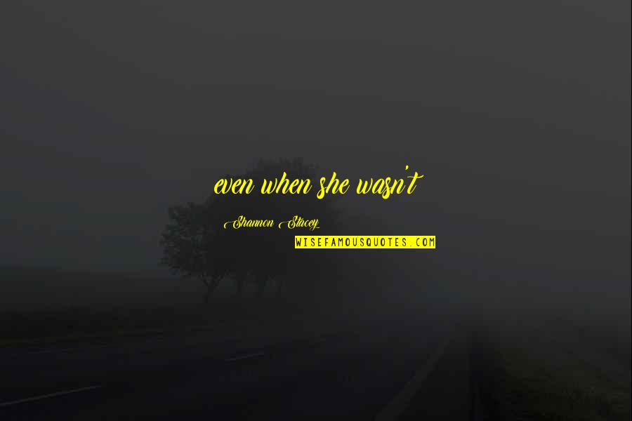 Relatif Artinya Quotes By Shannon Stacey: even when she wasn't