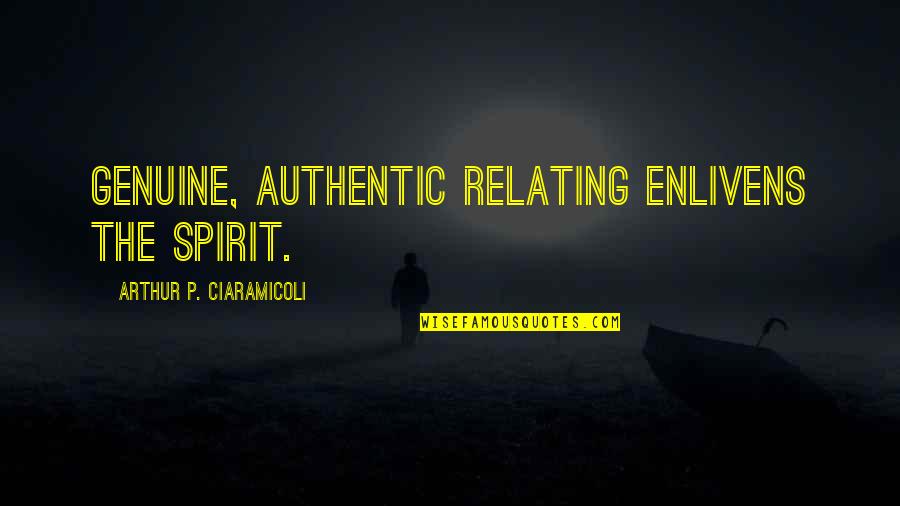 Relating Quotes By Arthur P. Ciaramicoli: Genuine, authentic relating enlivens the spirit. Relating Quotes By Arthur P. Ciaramicoli: Genuine, authentic relating enlivens the spirit.