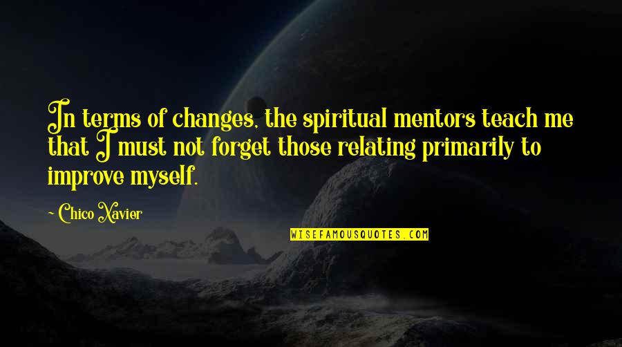 Relating Quotes By Chico Xavier: In terms of changes, the spiritual mentors teach Relating Quotes By Chico Xavier: In terms of changes, the spiritual mentors teach