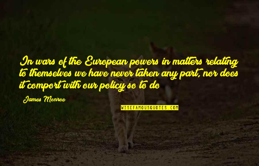 Relating Quotes By James Monroe: In wars of the European powers in matters Relating Quotes By James Monroe: In wars of the European powers in matters
